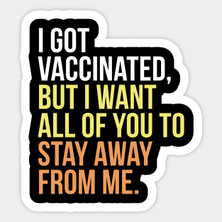 I got vaccinated, but I want all of you to stay away from me Sticker